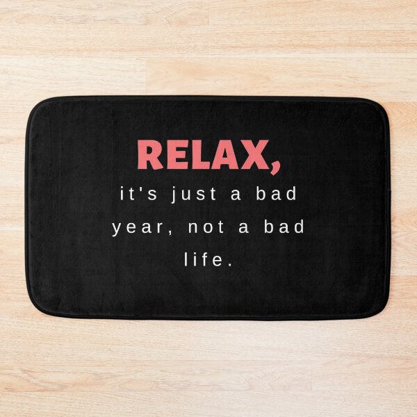Item preview, Relax, it's just a bad year not a bad life designed and sold by Artwork-Station.