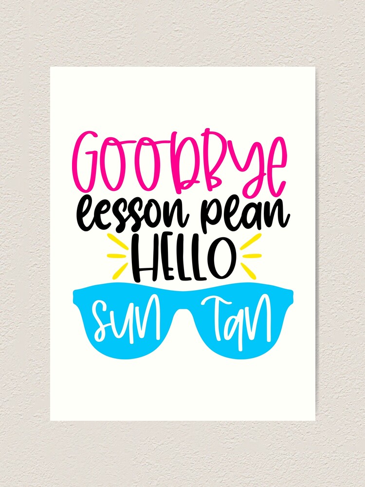 "Goodbye lesson plan hello sun tan" Art Print for Sale by purpleblobart