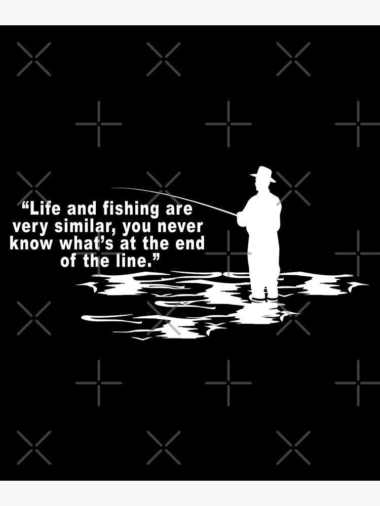 Life and fishing are very similar, you never know what’s at the end of the  line | Poster
