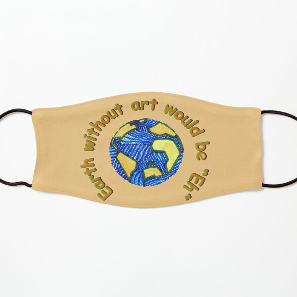 Earth without art would be "Eh" Kids Mask