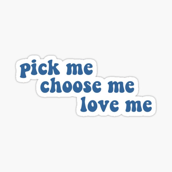 Pick Me Choose Me Love Me Stickers Redbubble