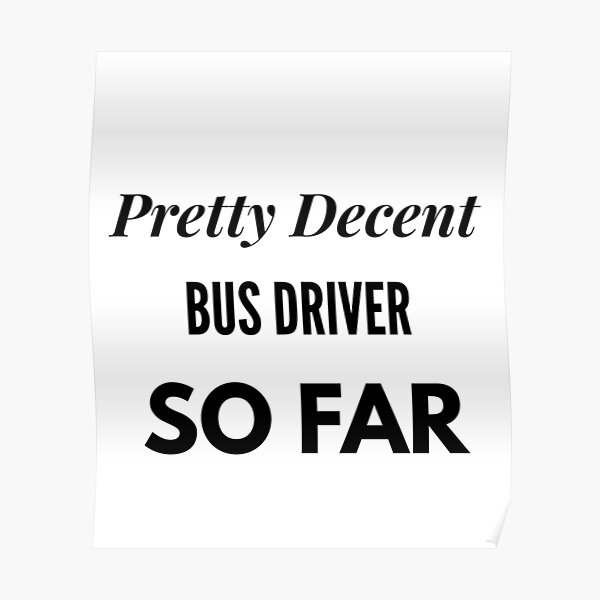 Pretty Decent Bus Driver So Far Poster