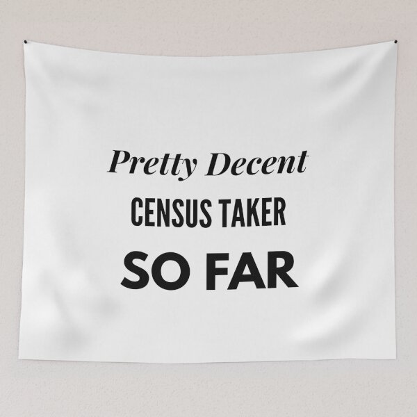 Item preview, Pretty Decent Census Taker So Far designed and sold by DanielPOD.