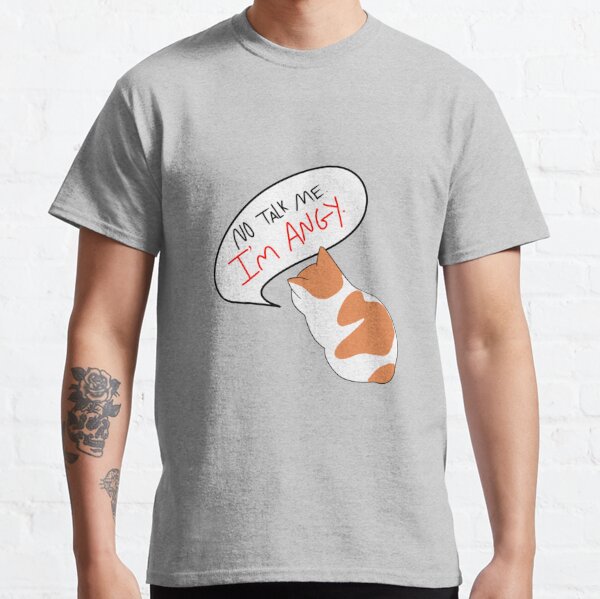 no talk me. i'm angy. Classic T-Shirt