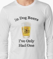 In Dog Beers I've Only Had One Long Sleeve T-Shirt