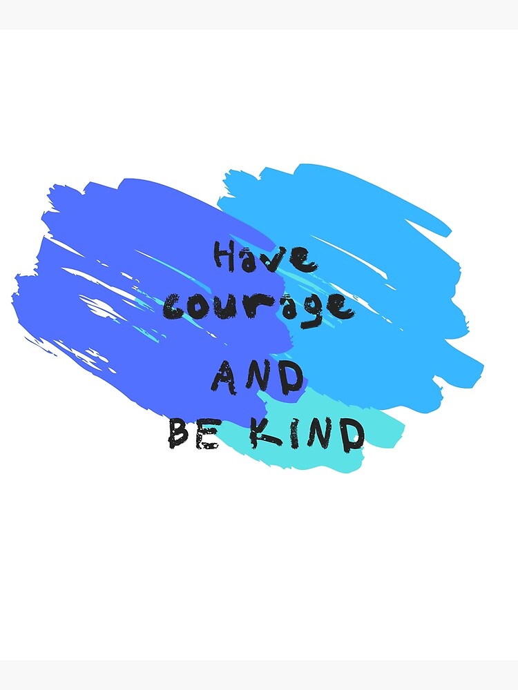 Have Courage and Be Kind by ponderingtaylor