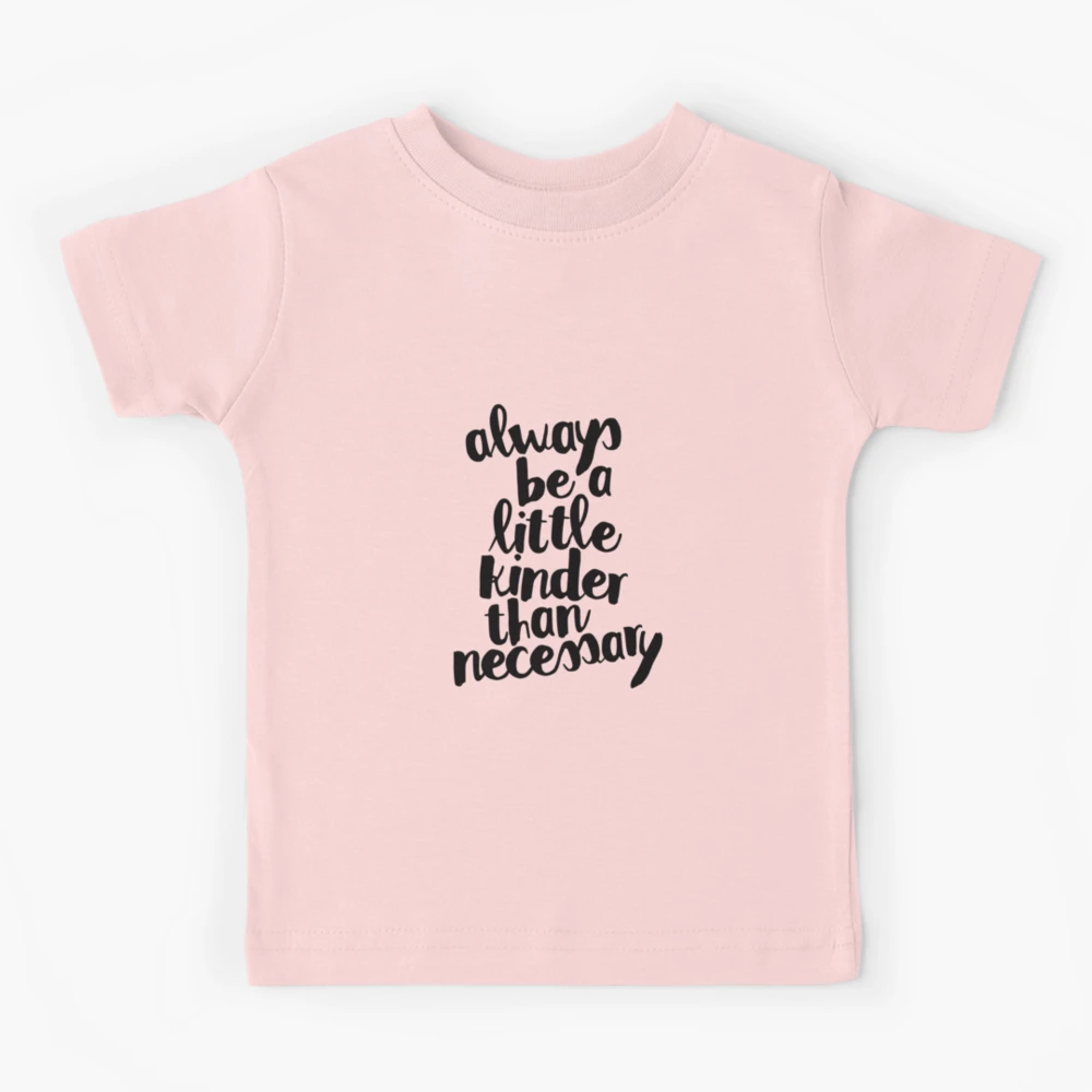 Always Be A Little Kinder Than Necessary T-Shirt Always Be A Little Kinder Than Necessary T-Shirt
