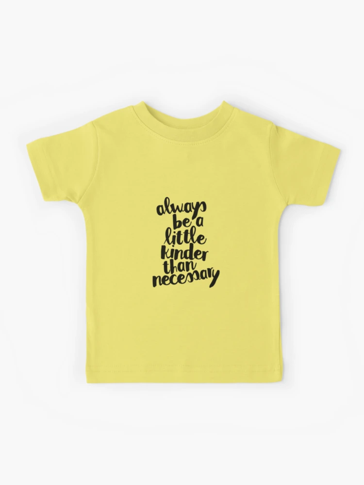 Always Be A Little Kinder Than Necessary T-Shirt Always Be A Little Kinder Than Necessary T-Shirt