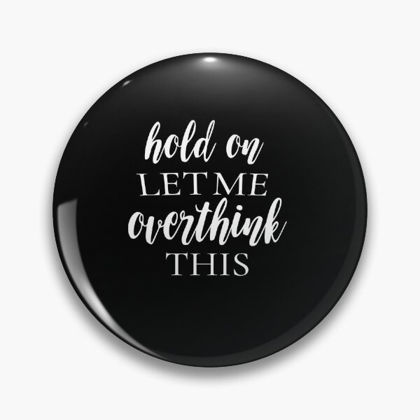 Hold On Let Me Overthink This Funny Sarcastic Pin