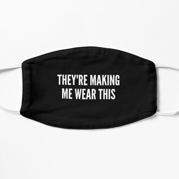 FACE MASK - THEY'RE MAKING ME WEAR THIS Mask