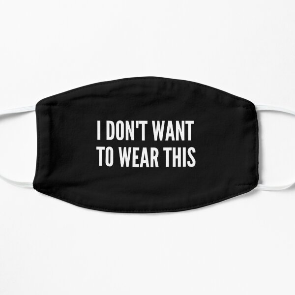 FACE MASK - I DON'T WANT TO WEAR THIS Mask