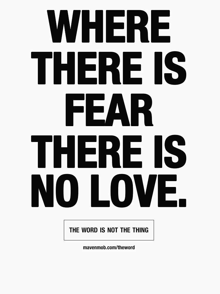 where there is fear there is no love - black text by mavenmob