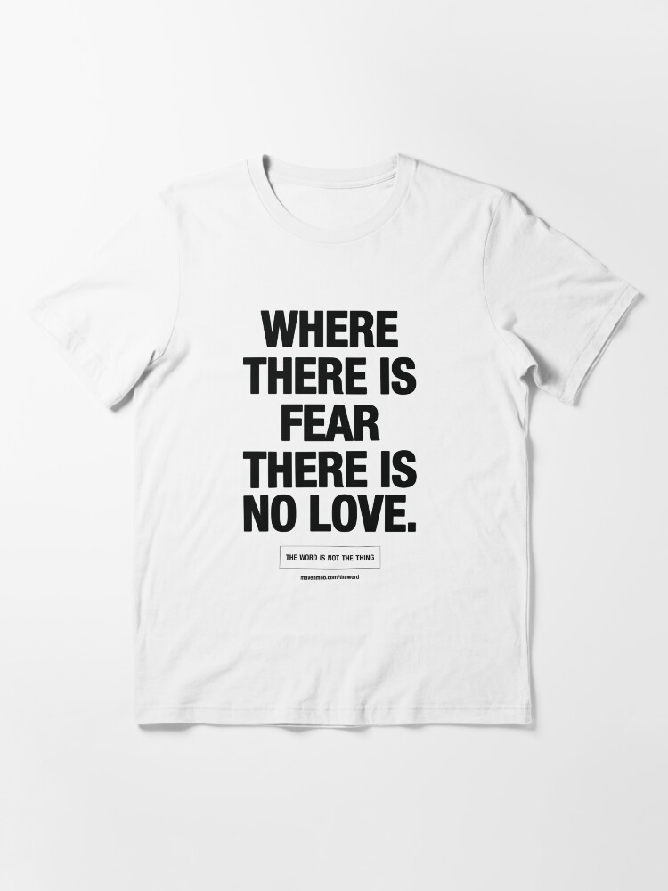 Alternate view of where there is fear there is no love - black text Essential T-Shirt