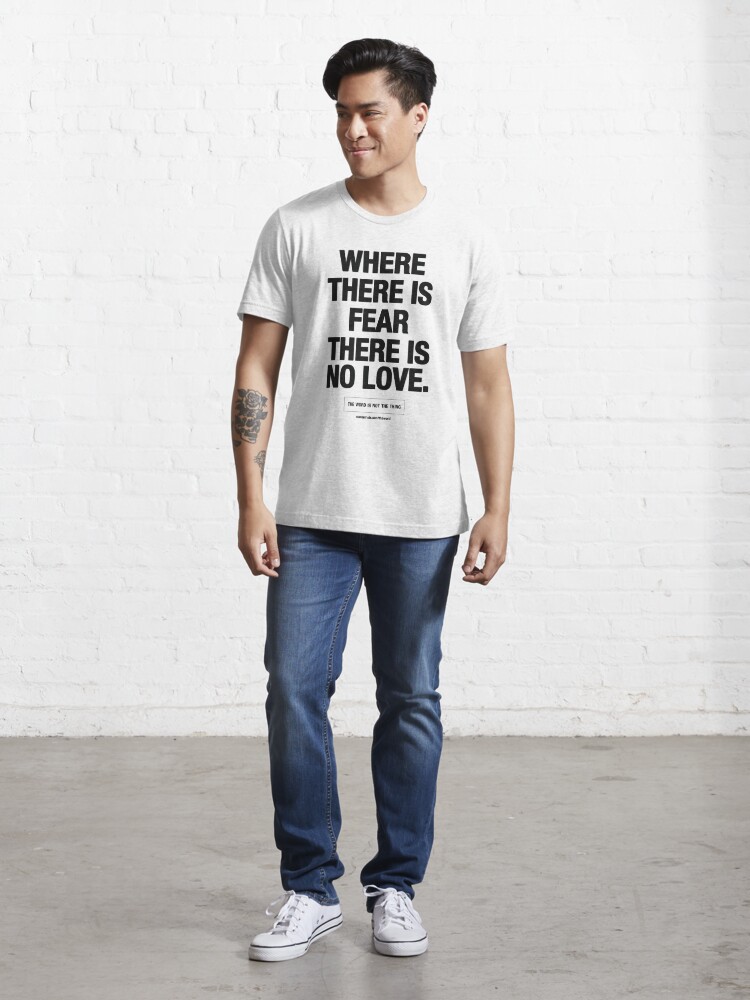 Alternate view of where there is fear there is no love - black text Essential T-Shirt