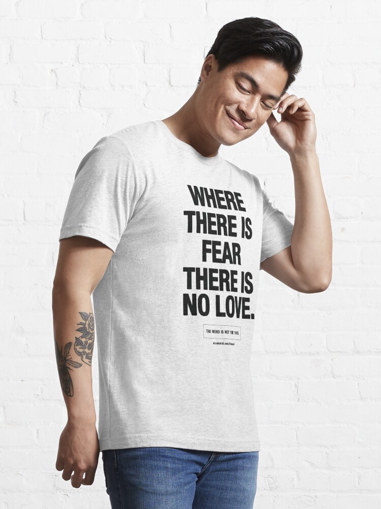 Alternate view of where there is fear there is no love - black text Essential T-Shirt
