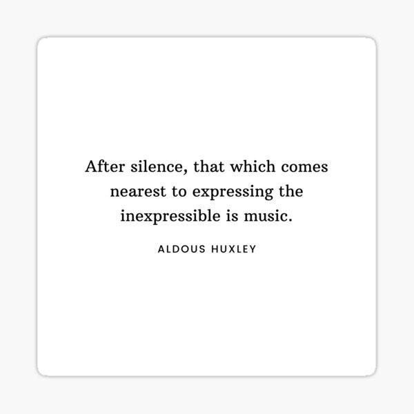 Item preview, Aldous Huxley Quote: After silence, that which comes nearest to expressing the inexpressible is music. designed and sold by savantdesigns.