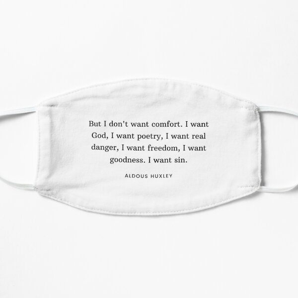 Aldous Huxley Quote: I don't want comfort. I want God, I want poetry, I want real danger, I want freedom, I want goodness. I want sin. Mask