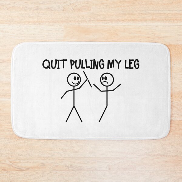 Item preview, Quit Pulling My Leg features Funny Stick Figure designed and sold by Maria Garcia.