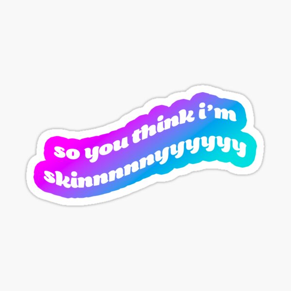 So You Think I M Skinny Sticker By Tiktoktalk Redbubble