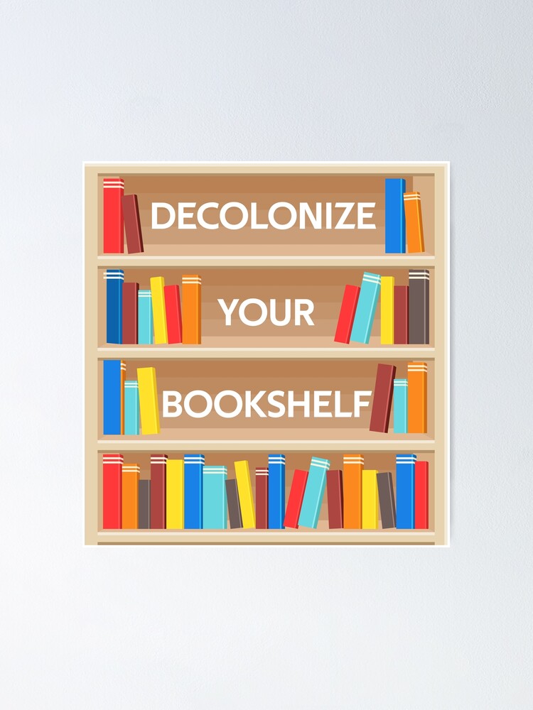"decolonize your bookshelf " Poster for Sale by justbread Redbubble