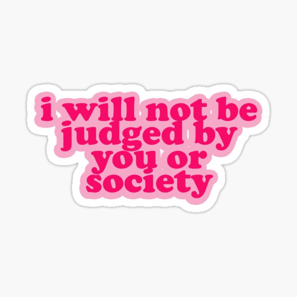 I Will Not Be Judged by You or Society Sticker