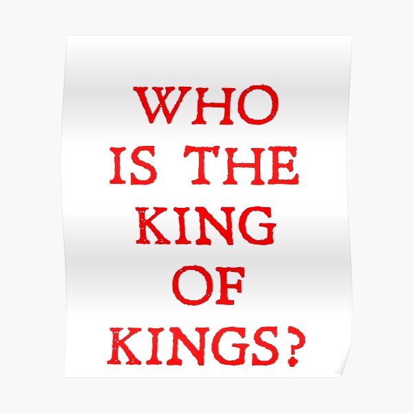 who-is-the-king-of-kings-poster-for-sale-by-godlivesinme-redbubble