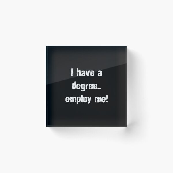 Item preview, I have a degree... employ me! - white text designed and sold by janeynic.
