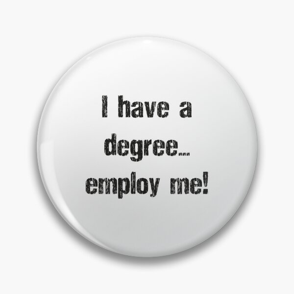 Item preview, I have a degree... employ me! - black text designed and sold by janeynic.