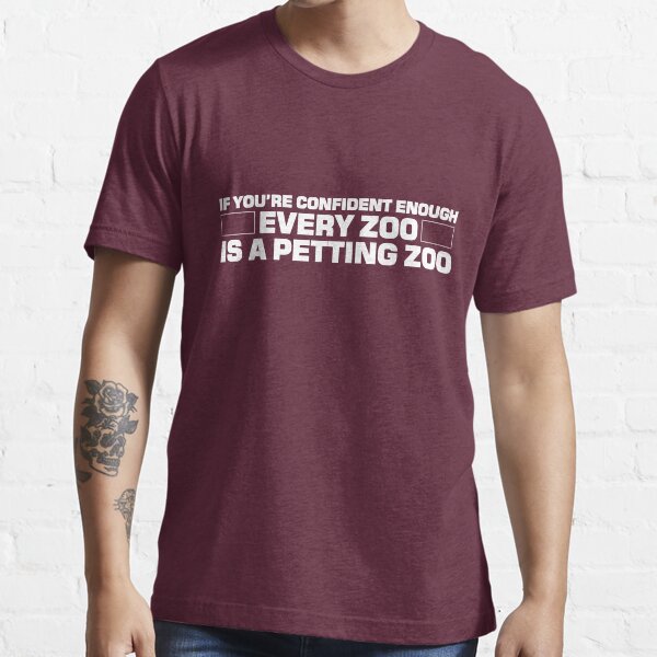 If you're confident enough every zoo is a petting zoo Essential T-Shirt