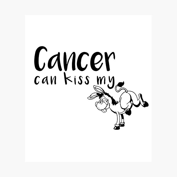 Cancer Can Kiss My Ass Photographic Print By Lf Designs Redbubble