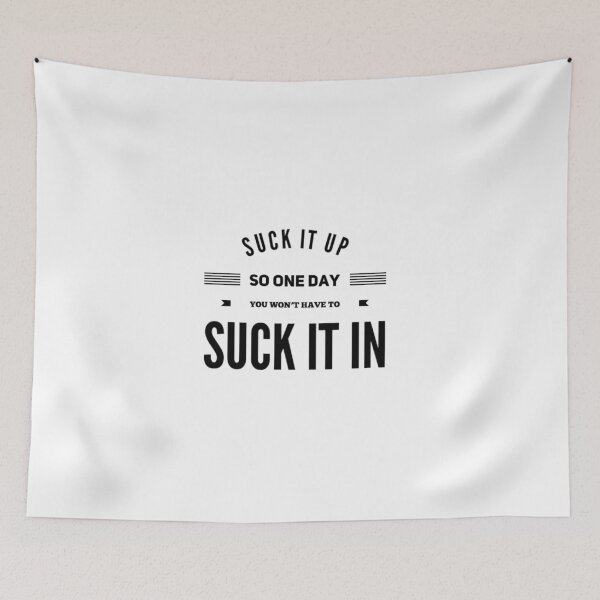 Item preview, SUCK IT UP SO ONE DAY YOU WON'T HAVE TO SUCK IT IN. designed and sold by vynguyen2905.