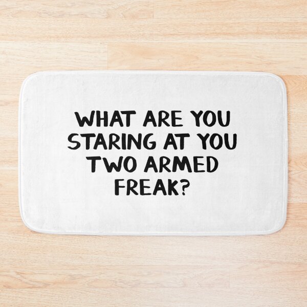 Item preview, What are you staring at you two armed freak? designed and sold by allthetees.