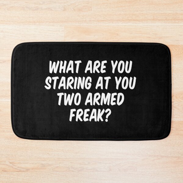 Item preview, What are you staring at you two armed freak? designed and sold by allthetees.