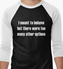 I meant to behave, but there were too many other options Men's Baseball ¾ T-Shirt