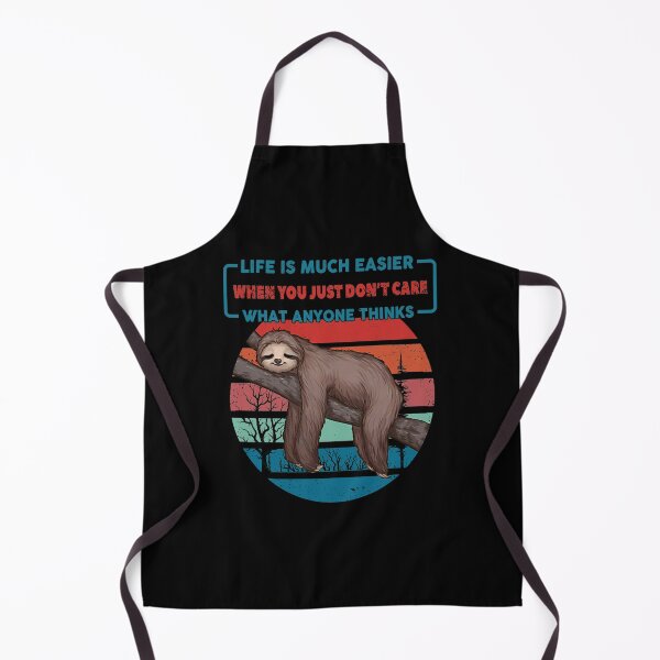 Sloth Life Is Much Easier When You Just Don't Care What Anyone Thinks Apron