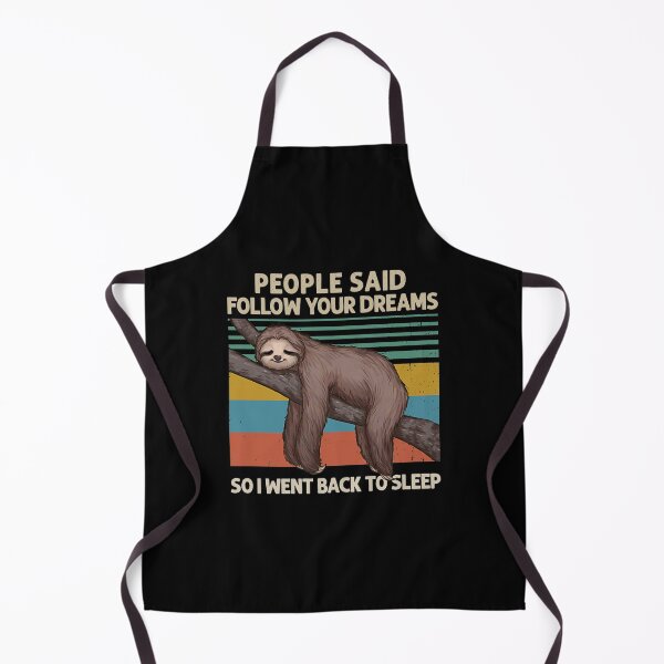 Sloth People Said Follow Your Dreams so I Went Back to Sleep Apron