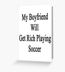 My Boyfriend Will Get Rich Playing Soccer Greeting Card