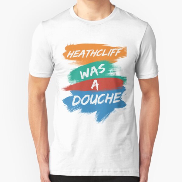 Heathcliff Was A Douche Slim Fit T-Shirt