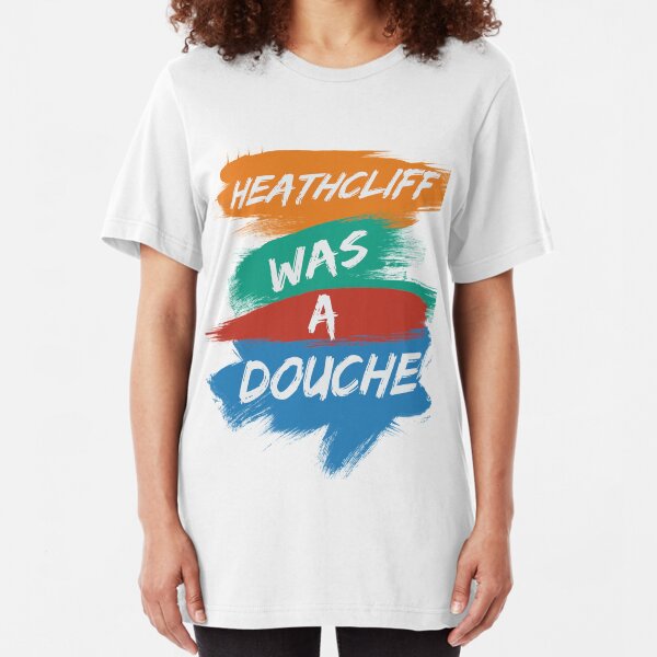 Heathcliff Was A Douche Slim Fit T-Shirt