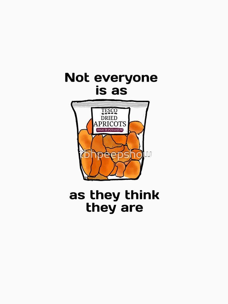 "Not everyone is as dried apricots as they think they are" Tshirt for Sale by tbhpeepshow