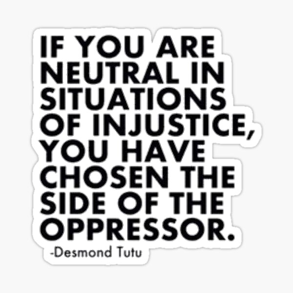 Artikel-Vorschau von Wenn Sie in Situationen der Ungerechtigkeit neutral bleiben, haben Sie sich auf die Seite des Unterdrückers gestellt. -Desmond Tutu, designt und verkauft von rola2507.