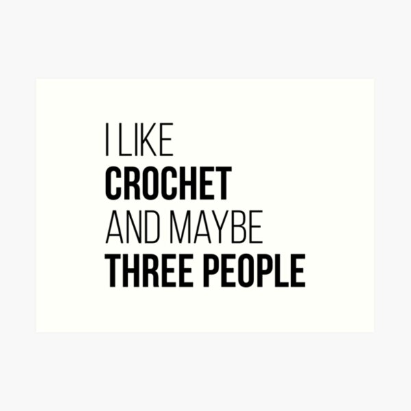I like Crochet and maybe three people Art Print