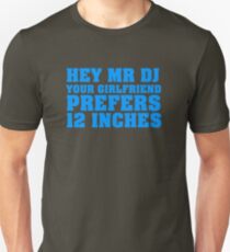 Hey Mr DJ Your Girlfriend Prefers 12 Inches Unisex T-Shirt