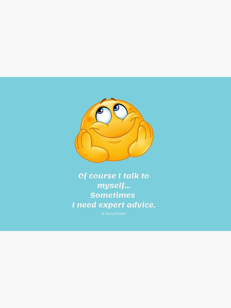 Of Course I Talk To Myself... Sometimes I Need Expert Advice by SavvyCleaner