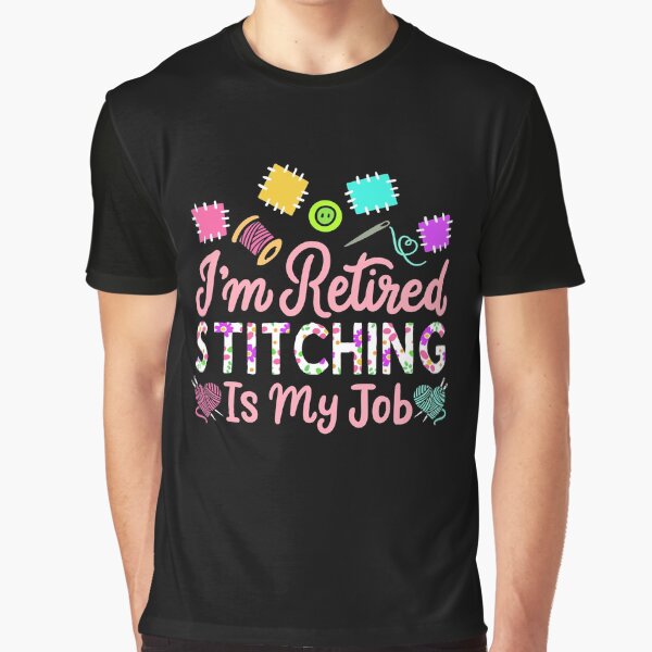 I'm Retired Stitching Is My Job Retirement Gift Graphic T-Shirt