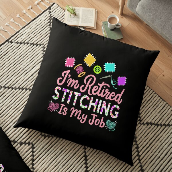 I'm Retired Stitching Is My Job Retirement Gift Floor Pillow