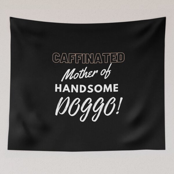 Item preview, Caffinated mother of handsome doggo designed and sold by Sanskrati.