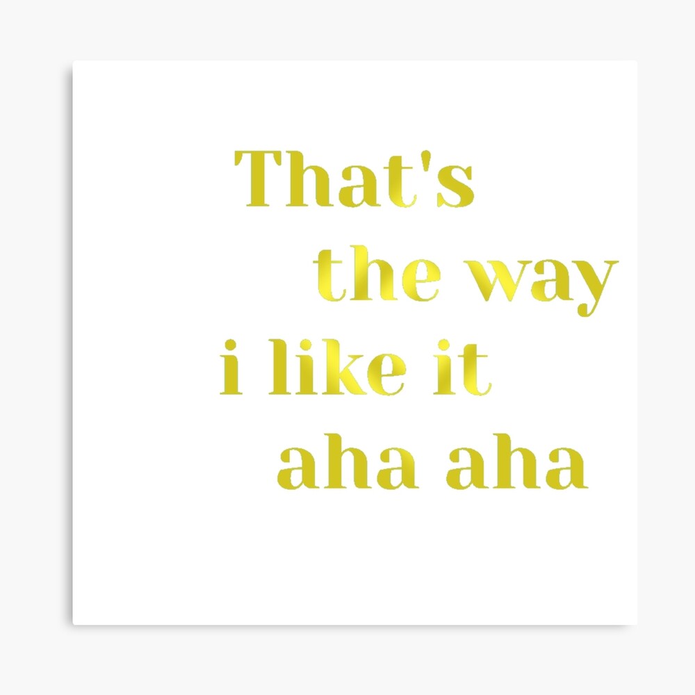 That S The Way Aha Aha Photographic Print By Luxuryfashion98 Redbubble