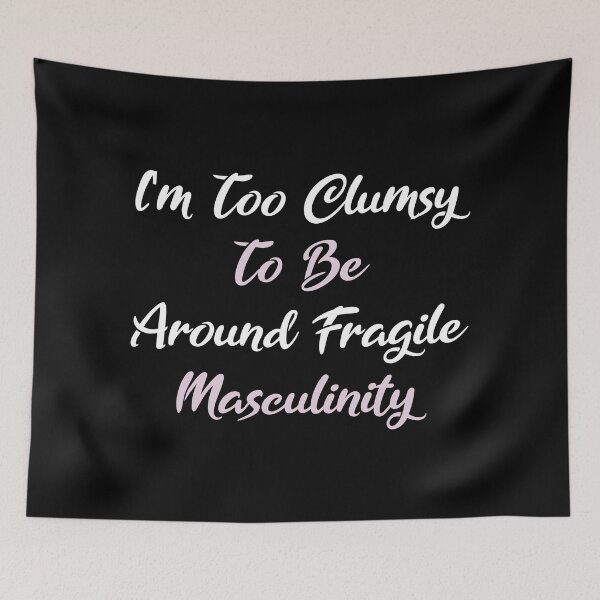 Item preview, I'm Too Clumsy To Be Around Fragile Masculinity designed and sold by MJLdesigns.
