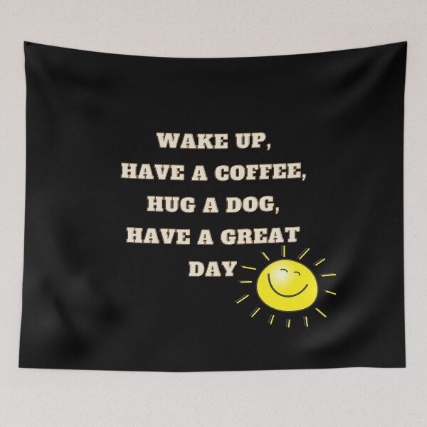 Item preview, Wake up, have a coffee, hug a dog, have a great day designed and sold by Sanskrati.